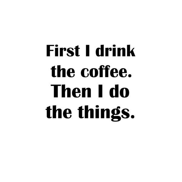 First I Drink The Coffee Then i Do The Things Thumbnail